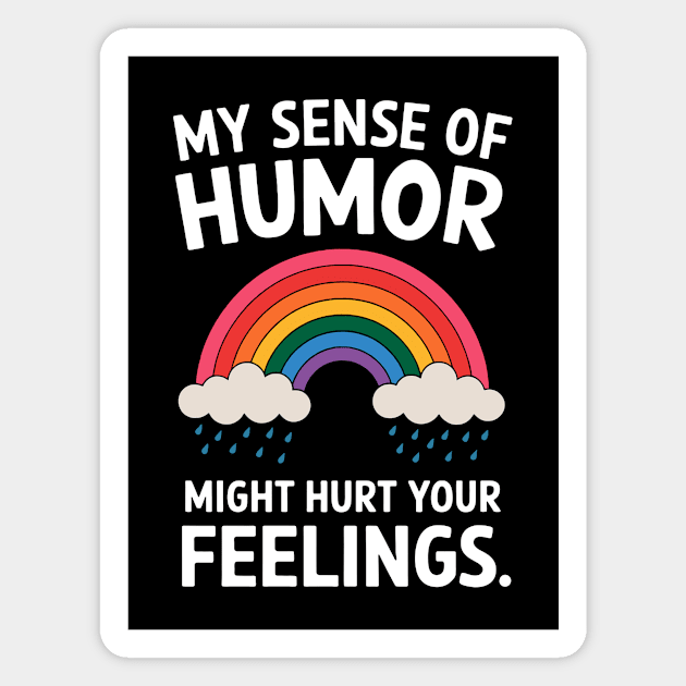 My Sense Of Humor Might Hurt Your Feelings Magnet by CreativeSage